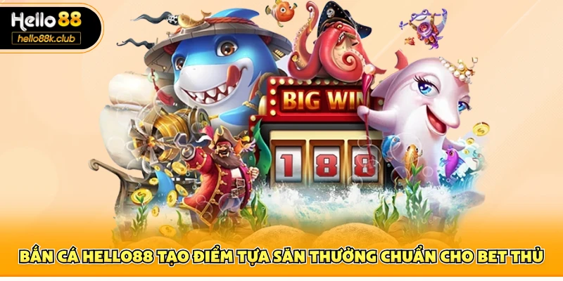 Bắn cá Hello88 tạo điểm tựa săn thưởng chuẩn