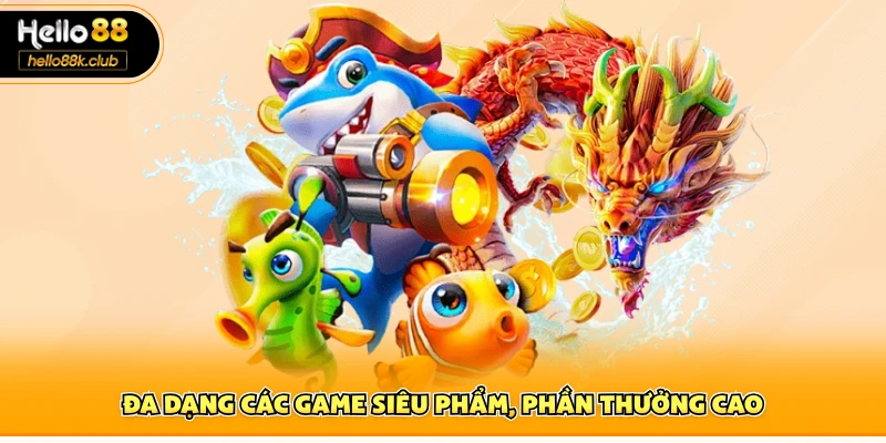 Đa dạng các game siêu phẩm, phần thưởng cao