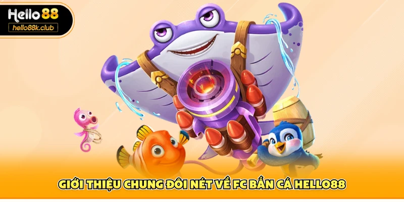 Giới thiệu chung đôi nét về FC bắn cá Hello88