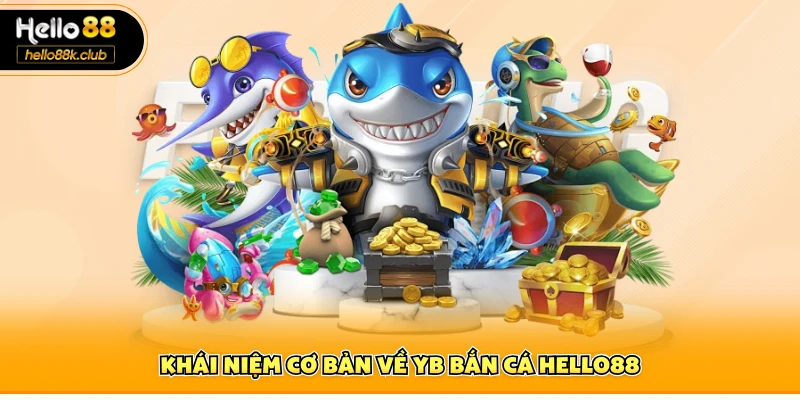 YB Bắn Cá Hello88 – Trải Nghiệm Bắn Cá Cực Đã Và Hấp Dẫn 1 Khái niệm cơ bản về YB bắn cá Hello88