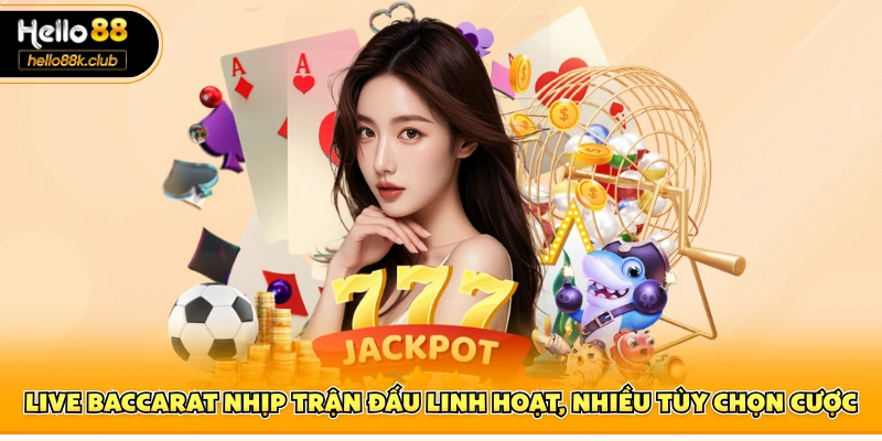 Live Baccarat nhịp trận đấu linh hoạt, nhiều tùy chọn cược