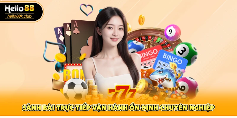 Casino Hello88 2 Sảnh bài trực tiếp vận hành ổn định chuyên nghiệp