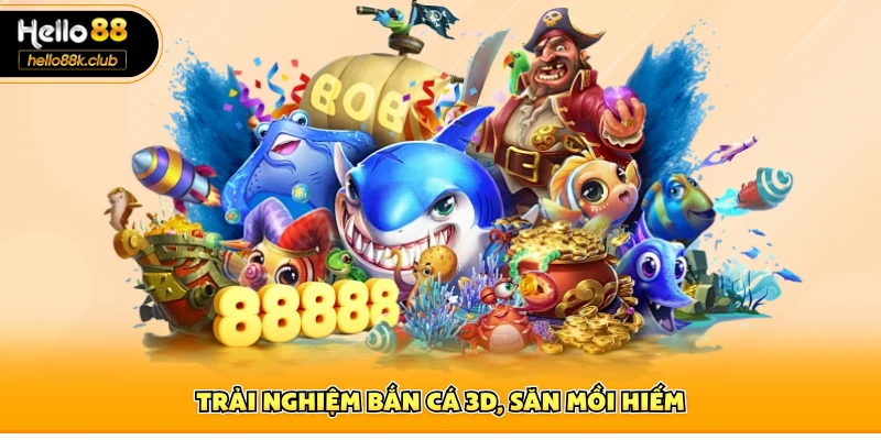 YB Bắn Cá Hello88 – Trải Nghiệm Bắn Cá Cực Đã Và Hấp Dẫn 3 Trải nghiệm bắn cá 3D, săn mồi hiếm