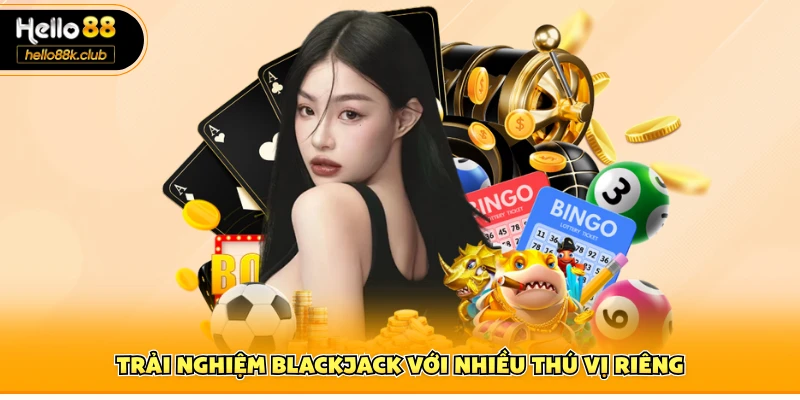 Trải nghiệm Blackjack với nhiều thú vị riêng