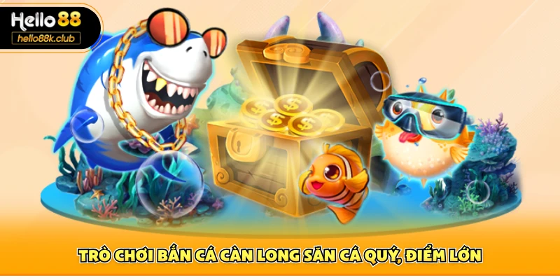 VA Bắn Cá Hello88 – Trò Chơi Đổi Thưởng Trực Tuyến Hấp Dẫn 3 Trò chơi săn cá quý cùng điểm thưởng lớn
